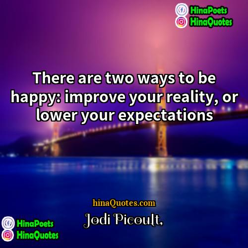 Jodi Picoult Quotes | There are two ways to be happy: